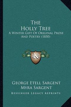 portada the holly tree: a winter gift of original prose and poetry (1850) (in English)