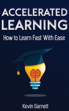portada Accelerated Learning: How to Learn Fast: Effective Advanced Learning Techniques to Improve Your Memory, Save Time and Be More Productive (in English)