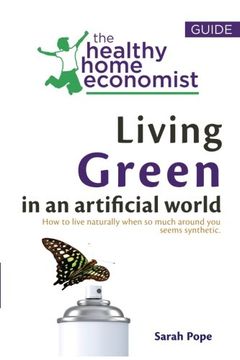 portada Living Green In An Artificial World: How To Live Naturally When So Much Around You Seems Synthetic: Volume 3 (The Healthy Home Economist® Guide)