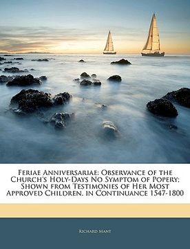 portada feriae anniversariae: observance of the church's holy-days no symptom of popery; shown from testimonies of her most approved children, in co (en Inglés)