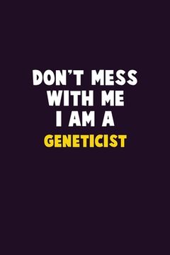 portada Don't Mess With Me, I Am A Geneticist: 6X9 Career Pride 120 pages Writing Notebooks (en Inglés)
