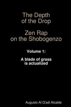 portada The Depth of the Drop: Zen Rap on the Shobogenzo Volume 1: A blade of grass is actualized (en Inglés)