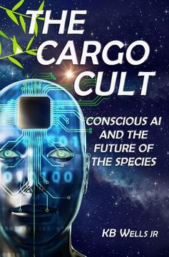 portada The Cargo Cult: Conscious AI and the Future of the Species (en Inglés)