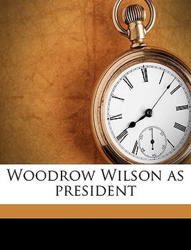 portada woodrow wilson as president volume 1 (en Inglés)