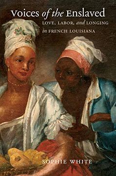 portada Voices of the Enslaved: Love, Labor, and Longing in French Louisiana (Published by the Omohundro Institute of Early American History and Culture and the University of North Carolina Press) 