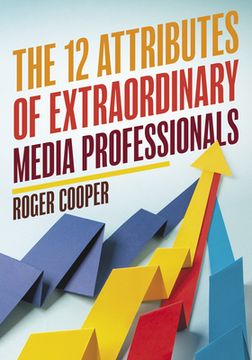 portada The 12 Attributes of Extraordinary Media Professionals (en Inglés)