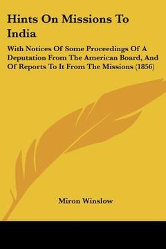 portada hints on missions to india: with notices of some proceedings of a deputation from the american board, and of reports to it from the missions (1856 (in English)