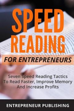 portada Speed Reading For Entrepreneurs: Seven Speed Reading Tactics To Read Faster, Improve Memory And Increase Profits (in English)