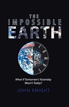 portada The Impossible Earth: What if Tomorrow's Yesterday Wasn't Today? (en Inglés)