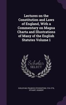 portada Lectures on the Constitution and Laws of England, With a Commentary on Magna Charta and Illustrations of Many of the English Statutes Volume 1 (en Inglés)