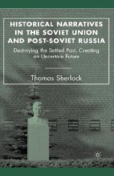 portada historical narratives in the soviet union and post-soviet russia: destroying the settled past, creating an uncertain future (en Inglés)