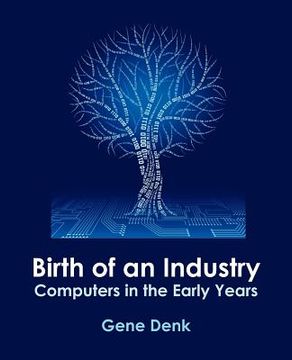 portada birth of an industry, computers in the early years (in English)