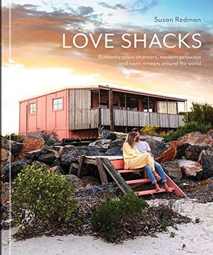 portada Love Shacks: Romantic Cabin Charmers, Modern Getaways, and Rustic Retreats Around the World (en Inglés)