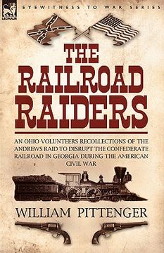 portada the railroad raiders: an ohio volunteers recollections of the andrews raid to disrupt the confederate railroad in georgia during the america (en Inglés)