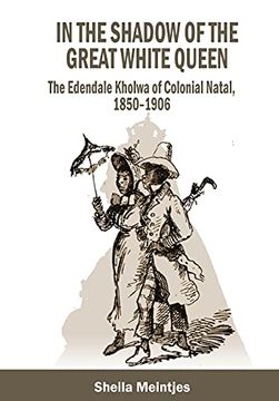 portada In the Shadow of the Great White Queen: The Edendale Kholwa of Colonial Natal, 1850 - 1906 (en Inglés)