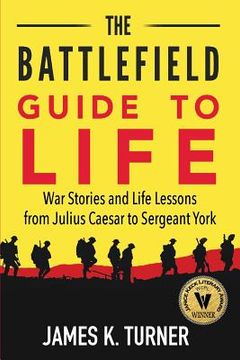 portada The Battlefield Guide to Life: War Stories and Life Lessons from Julius Caesar to Sergeant York (en Inglés)