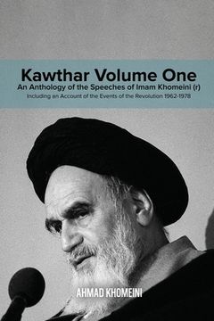 portada Kawthar Volume One: An Anthology of the Speeches of Imam Khomeini (r) Including an Account of the Events of the Revolution 1962-1978 (en Inglés)