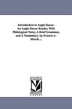 portada introduction to anglo-saxon. an anglo-saxon reader, with philological notes, a brief grammar, and a vocabulary. by francis a. march ... (en Inglés)