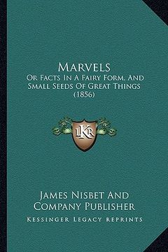 portada marvels: or facts in a fairy form, and small seeds of great things (1856) (in English)