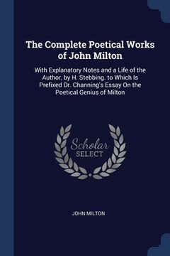 portada The Complete Poetical Works of John Milton: With Explanatory Notes and a Life of the Author, by H. Stebbing. to Which Is Prefixed Dr. Channing's Essay (in English)