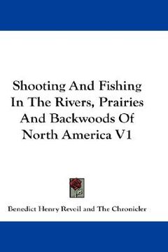 portada shooting and fishing in the rivers, prairies and backwoods of north america v1 (in English)