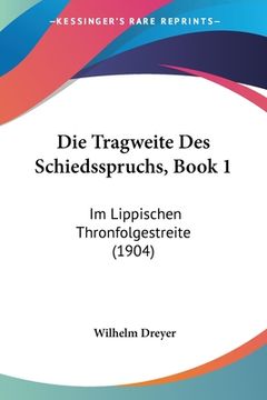 portada Die Tragweite Des Schiedsspruchs, Book 1: Im Lippischen Thronfolgestreite (1904) (en Alemán)