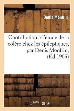 portada Contribution À l'Étude de la Colère Chez Les Épileptiques, Par Denis Monfrin, (en Francés)