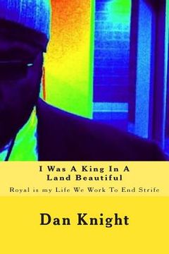 portada I Was A King In A Land Beautiful: Royal is my Life We Work To End Strife