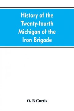 portada History of the Twentyfourth Michigan of the Iron Brigade Known as the Detroit and Wayne County Regiment (in English)