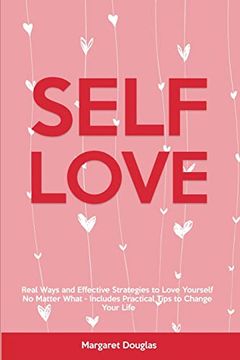 portada Self-Love: Real Ways and Effective Strategies to Love Yourself no Matter What - Includes Practical Tips to Change Your Life (en Inglés)