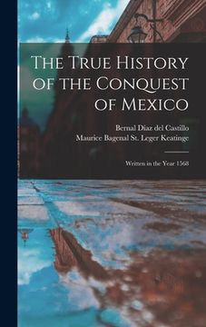 portada The True History of the Conquest of Mexico: Written in the Year 1568 (en Inglés)