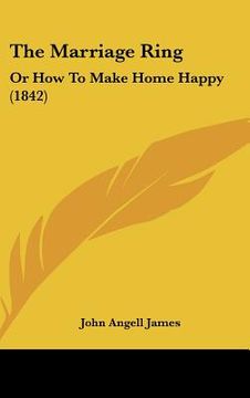 portada the marriage ring: or how to make home happy (1842) (en Inglés)
