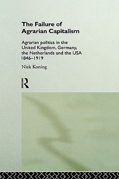 portada the failure of agrarian capitalism: agrarian politics in the uk, germany, the netherlands and the usa, 1846-1919 (en Inglés)