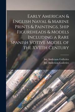 portada Early American & English Naval & Marine Prints & Paintings, Ship Figureheads & Models Including a Rare Spanish Votive Model of the XVIIth Century (en Inglés)