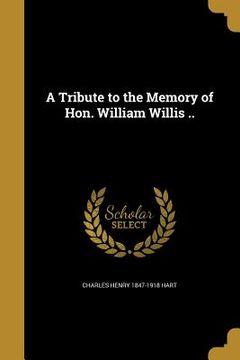 portada A Tribute to the Memory of Hon. William Willis .. (en Inglés)