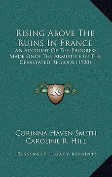 portada rising above the ruins in france: an account of the progress made since the armistice in the devastated regions (1920)