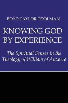 portada Knowing God by Experience: The Spiritual Senses in the Theology of William of Auxerre (in English)