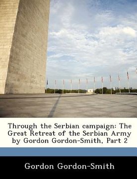 portada through the serbian campaign: the great retreat of the serbian army by gordon gordon-smith, part 2 (in English)