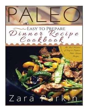 portada Paleo Easy to Prepare Dinner Recipe Cookbook: The Best Selections of Easy to Prepare Paleo Dinner Recipes (en Inglés)