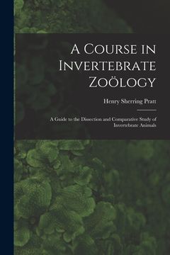 portada A Course in Invertebrate Zoölogy: A Guide to the Dissection and Comparative Study of Invertebrate Animals (in English)