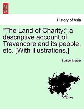portada the land of charity: a descriptive account of travancore and its people, etc. [with illustrations.] (en Inglés)
