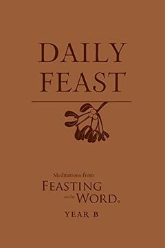 portada Daily Feast: Meditations From Feasting on the Word, Year b (en Inglés)