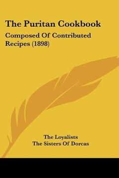 portada the puritan cookbook: composed of contributed recipes (1898) (en Inglés)