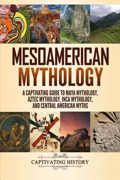 portada Mesoamerican Mythology: A Captivating Guide to Maya Mythology, Aztec Mythology, Inca Mythology, and Central American Myths (en Inglés)