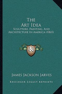 portada the art idea: sculpture, painting, and architecture in america (1865) (en Inglés)