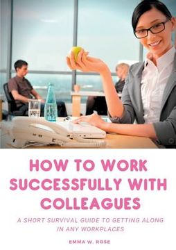 portada How to work successfully with colleagues: A Short Survival guide to Getting Along in any Workplaces (en Inglés)