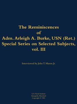 portada Reminiscences of Adm. Arleigh A. Burke, USN (Ret.), Special Series on Selected Subjects, vol. 3 (en Inglés)