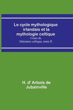 portada Le cycle mythologique irlandais et la mythologie celtique; Cours de littérature celtique, tome II (en Francés)