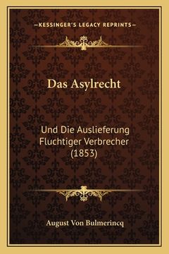 portada Das Asylrecht: Und Die Auslieferung Fluchtiger Verbrecher (1853) (en Alemán)