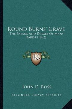 portada round burns' grave: the paeans and dirges of many bards (1892) (in English)